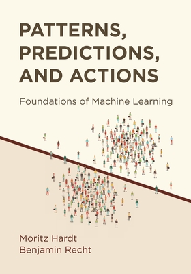 Patterns, Predictions, and Actions: Foundations of Machine Learning By Moritz Hardt, Benjamin Recht Cover Image