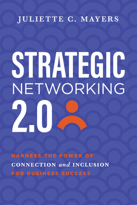 Strategic Networking 2.0: Harness the Power of Connection and Inclusion for Business Success By Juliette C. Mayers Cover Image