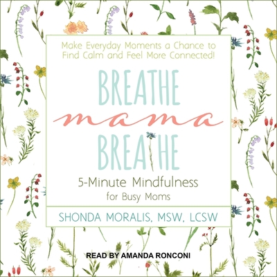 Breathe, Mama, Breathe: 5-Minute Mindfulness for Busy Moms By Shonda Moralis, Amanda Ronconi (Read by) Cover Image