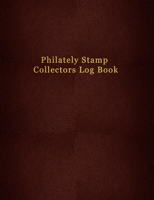 Philately Stamp Collectors Log Book: For tracking, logging and collecting your postage stamps Logbook for documenting and record keeping for philateli Cover Image