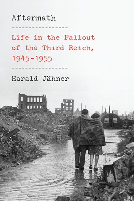 Aftermath: Life in the Fallout of the Third Reich, 1945-1955 cover