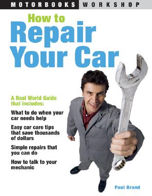How to Repair Your Car (Motorbooks Workshop) By Paul Brand Cover Image