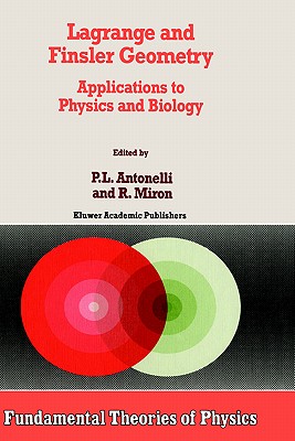Lagrange and Finsler Geometry: Applications to Physics and Biology (Fundamental Theories of Physics #76) By P. L. Antonelli (Editor), R. Miron (Editor) Cover Image