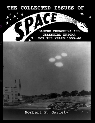 The Collected Issues of S.P.A.C.E.Saucer Phenomena and Celestial Enigma for the Years: 1959-60 By Norbert F. Gariety Cover Image