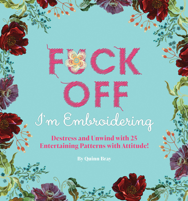 Fuck Off, I'm Embroidering: The Stitch with Attitude Kit with 25 Snarky Embroidery Patterns  (Dare You Stamp Company) By Quinn Bray Cover Image