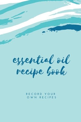 Essential Oil Blank Recipe Book: Custom Filled Pages, Write Your Favorite  Oils, Keep Record, Recipes Book (Paperback)