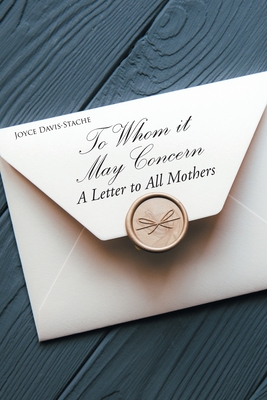 To Whom it May Concern: A Letter to All Mothers By Joyce Davis-Stache Cover Image
