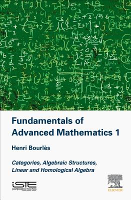 Fundamentals of Advanced Mathematics 1: Categories, Algebraic Structures, Linear and Homological Algebra Cover Image