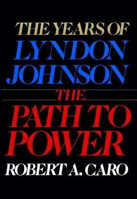 The Path to Power: The Years of Lyndon Johnson I By Robert A. Caro Cover Image