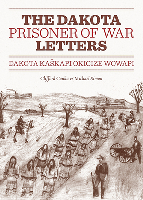 The Dakota Prisoner of War Letters: Dakota Kaskapi Okicize Wowapi Cover Image