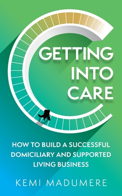 Getting Into Care: How to Build a Successful Domiciliary and Supported Living Business Cover Image