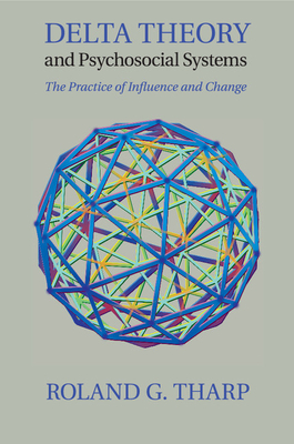 Delta Theory and Psychosocial Systems: The Practice of Influence and Change By Roland G. Tharp Cover Image