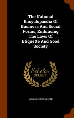 The National Encyclopaedia of Business and Social Forms, Embracing the Laws of Etiquette and Good Society Cover Image