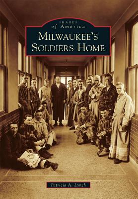 Milwaukee's Soldiers Home (Images of America) By Patricia A. Lynch Cover Image