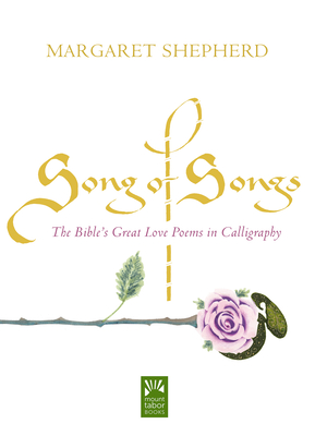 Song of Songs: The Bible's Great Love Poems in Calligraphy (Mount Tabor Books) Cover Image