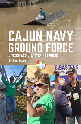 Cajun Navy Ground Force: Citizen-Led Disaster Response By Rob Gaudet Cover Image