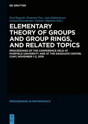 Elementary Theory of Groups and Group Rings, and Related Topics: Proceedings of the Conference Held at Fairfield University and at the Graduate Center (de Gruyter Proceedings in Mathematics)