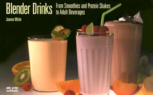 Blender Drinks: From Smoothies and Protein Shakes to Adult Beverages (Nitty Gritty Cookbooks) Cover Image