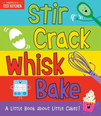 Stir Crack Whisk Bake: A Little Book about Little Cakes By America’s Test Kitchen Kids, Maddie Frost Cover Image