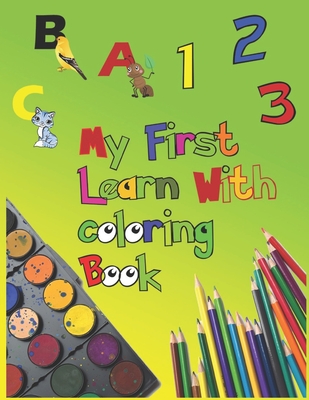 My First Learn With Coloring Book: Alphabet, Words And Numbers Teaching the alphabet, numeracy and animal names for children between 3-5 pre-school by By Tracing Cover Image
