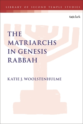 The Matriarchs in Genesis Rabbah (Library of Second Temple Studies #96) By Katie J. Woolstenhulme Cover Image