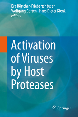 Activation of Viruses by Host Proteases By Eva Böttcher-Friebertshäuser (Editor), Wolfgang Garten (Editor), Hans Dieter Klenk (Editor) Cover Image
