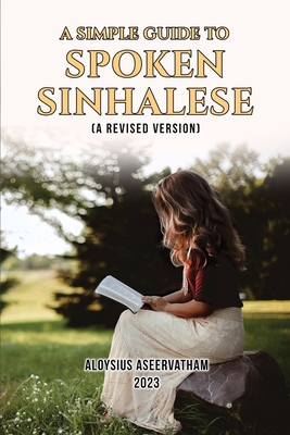 A Simple Guide to Spoken Sinhalese: (A Revised Version) Cover Image