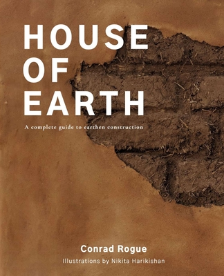 House of Earth: A complete guide to earthen construction By Conrad Rogue Cover Image