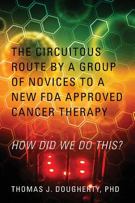 The Circuitous Route by a Group of Novices to a New FDA Approved Cancer Therapy: How Did We Do This?