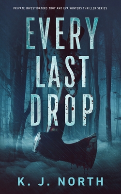 Every Last Drop: A Fast Paced Murder Thriller (Private Investigators Troy and Eva Winters Thriller #3)