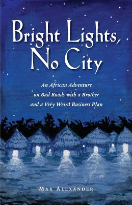 Bright Lights, No City: An African Adventure on Bad Roads With a Brother and a Very Weird Business Plan Cover Image