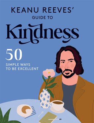 Keanu Reeves' Guide to Kindness: 50 simple ways to be excellent By Hardie Grant Cover Image