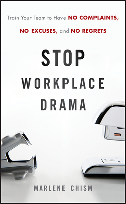 Stop Workplace Drama: Train Your Team to Have No Complaints, No Excuses, and No Regrets Cover Image