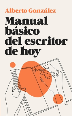 Manual básico del escritor de hoy By Alberto González Ortiz Cover Image
