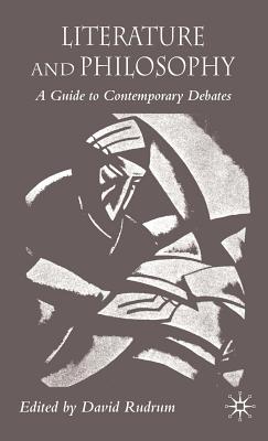 Literature and Philosophy: A Guide to Contemporary Debates By D. Rudrum (Editor) Cover Image