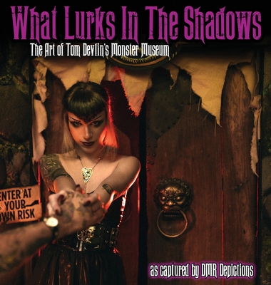 What Lurks in the Shadows: The Art of Tom Devlin's Monster Museum By Daniel M. Rodriguez (Photographer), Tom Devlin (Artist) Cover Image