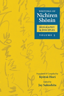 Writings of Nichiren Shonin Biography and Disciples: Volume 5 By Kyotsu Hori (Compiled by), Jay Sakashita (Editor), Shinkyo Warner (Editor) Cover Image
