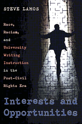 Interests and Opportunities: Race, Racism, and University Writing Instruction in the Post–Civil Rights Era (Composition, Literacy, and Culture)