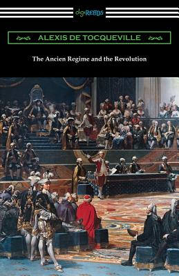 The Ancien Regime and the Revolution By Alexis De Tocqueville, John Bonner (Translator) Cover Image