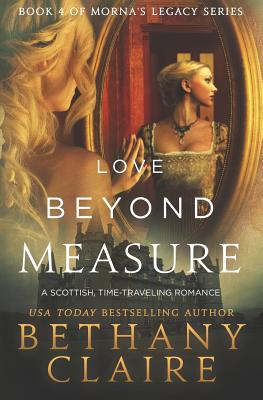 Love Beyond Measure: A Scottish, Time Travel Romance (Morna's Legacy #4) By Bethany Claire Cover Image