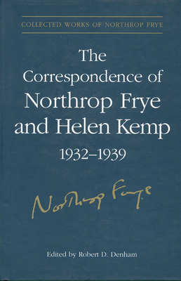 The Correspondence of Northrop Frye and Helen Kemp, 1932-1939: Volume 2 (Collected Works of Northrop Frye #2) By Northrop Frye, Robert Denham (Editor) Cover Image