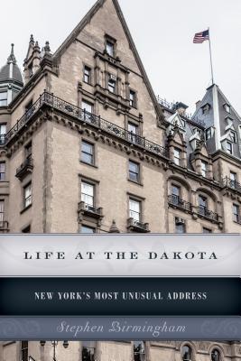 Life at the Dakota: New York's Most Unusual Address By Stephen Birmingham Cover Image