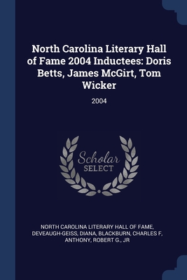 Cover for North Carolina Literary Hall of Fame 2004 Inductees: Doris Betts, James McGirt, Tom Wicker: 2004