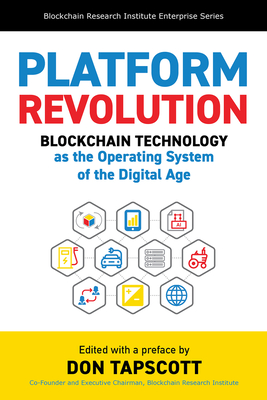 Platform Revolution: Blockchain Technology as the Operating System of the Digital Age (Blockchain Research Institute Enterprise Series) By Don Tapscott (Editor) Cover Image