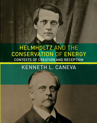 Helmholtz and the Conservation of Energy: Contexts of Creation and Reception (Transformations: Studies in the History of Science and Technology)
