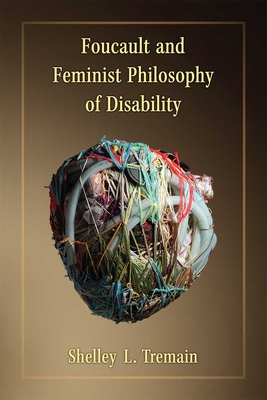 Foucault and Feminist Philosophy of Disability (Corporealities: Discourses Of Disability)