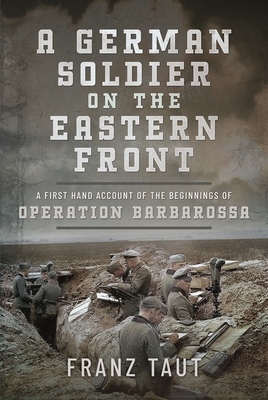 A German Soldier on the Eastern Front: A First Hand Account of the Beginnings of Operation Barbarossa Cover Image