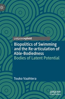 Biopolitics of Swimming and the Re-Articulation of Able-Bodiedness: Bodies of Latent Potential By Touko Vaahtera Cover Image