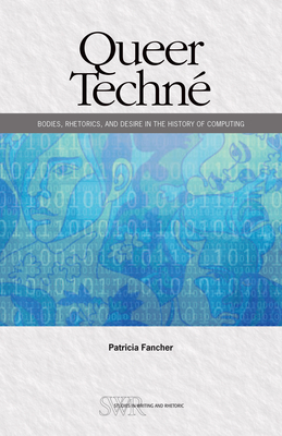 Queer Techné: Bodies, Rhetorics, and Desire in the History of Computing (CCCC Studies in Writing & Rhetoric) Cover Image