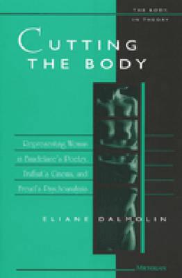 Cutting the Body: Representing Woman in Baudelaire's Poetry, Truffaut's Cinema, and Freud's Psychoanalysis (The Body, In Theory: Histories Of Cultural Materialism)